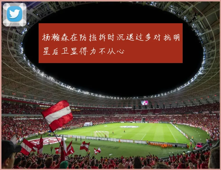 杨瀚森在防挡拆时沉退过多对抗明星后卫显得力不从心